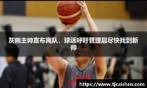 灰熊主帅宣布离队，球迷呼吁管理层尽快找到新帅