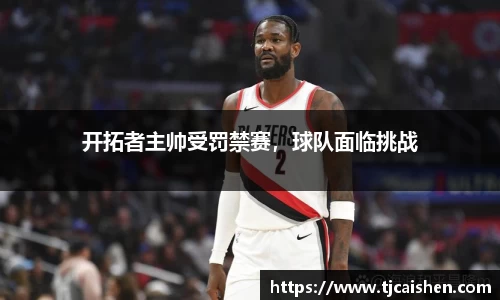 开拓者主帅受罚禁赛，球队面临挑战
