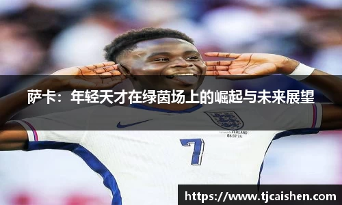 萨卡：年轻天才在绿茵场上的崛起与未来展望