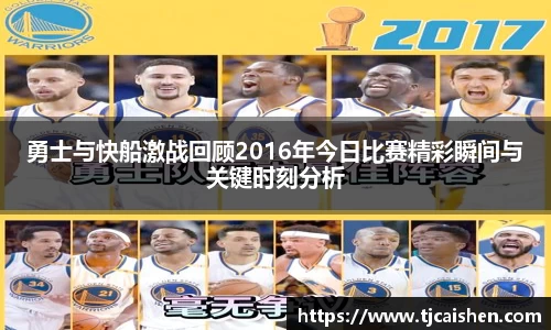 勇士与快船激战回顾2016年今日比赛精彩瞬间与关键时刻分析