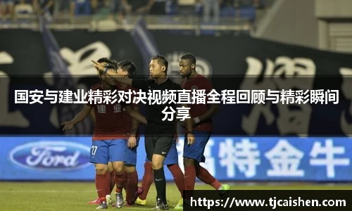 国安与建业精彩对决视频直播全程回顾与精彩瞬间分享