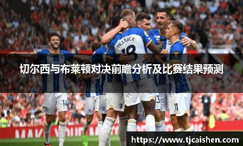 切尔西与布莱顿对决前瞻分析及比赛结果预测