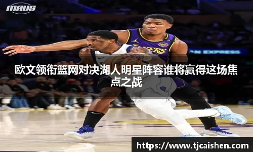 欧文领衔篮网对决湖人明星阵容谁将赢得这场焦点之战
