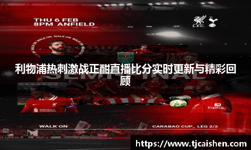 利物浦热刺激战正酣直播比分实时更新与精彩回顾