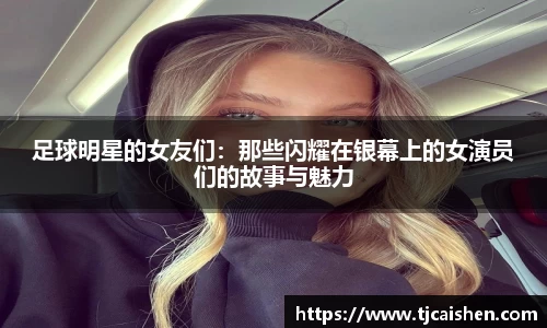 足球明星的女友们：那些闪耀在银幕上的女演员们的故事与魅力