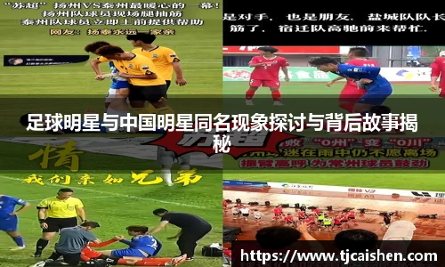 足球明星与中国明星同名现象探讨与背后故事揭秘