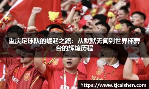 重庆足球队的崛起之路：从默默无闻到世界杯舞台的辉煌历程