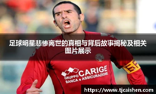 足球明星悲惨离世的真相与背后故事揭秘及相关图片展示