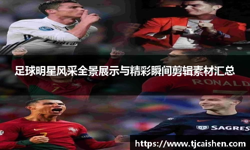 足球明星风采全景展示与精彩瞬间剪辑素材汇总